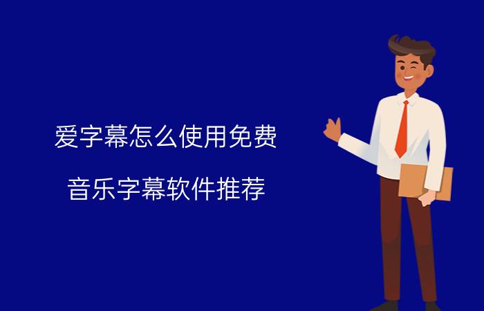 爱字幕怎么使用免费 音乐字幕软件推荐？